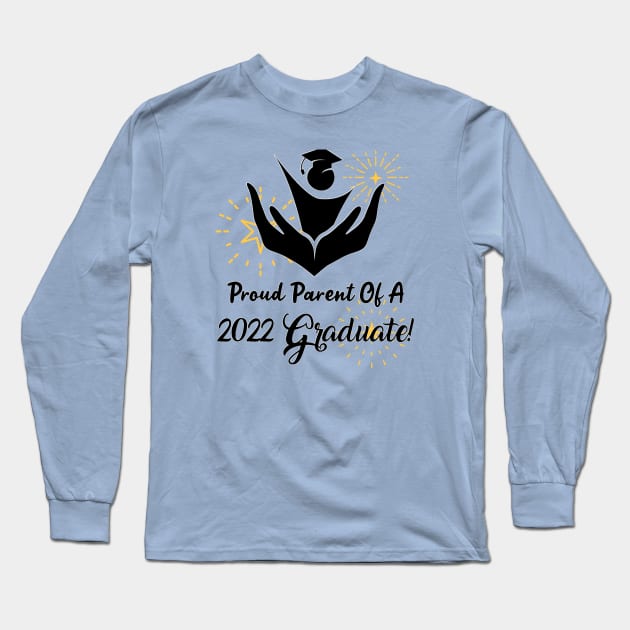 Proud Parent Of A 2022 Graduate!!! Long Sleeve T-Shirt by Look Up Creations